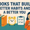 Books That Build Better Habits and a Better You