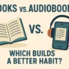 Books vs. Audiobooks: Which Builds a Better Habit?