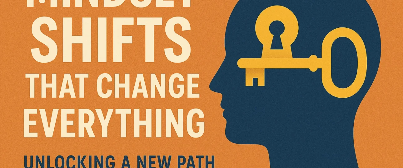 Mindset Shifts That Change Everything