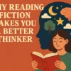 Why Reading Fiction Makes You a Better Thinker
